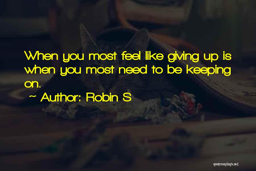 Feel Like Giving Up Quotes By Robin S