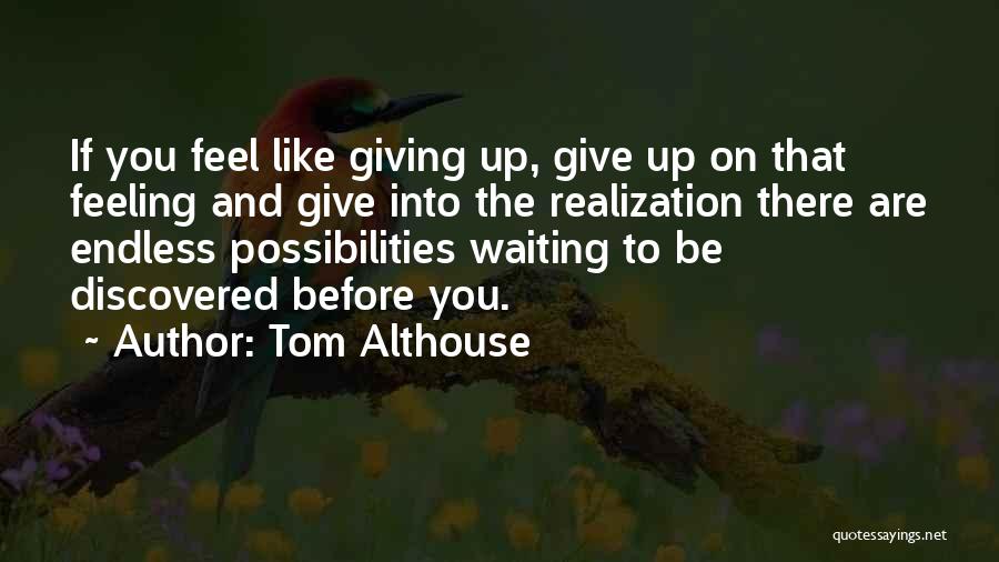 Feel Like Giving Up Quotes By Tom Althouse