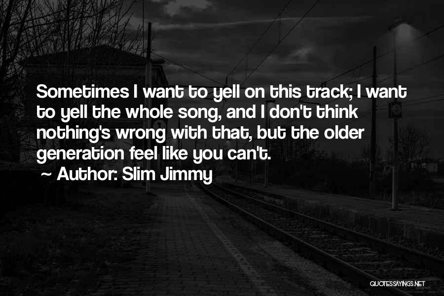 Feel Like Nothing To You Quotes By Slim Jimmy