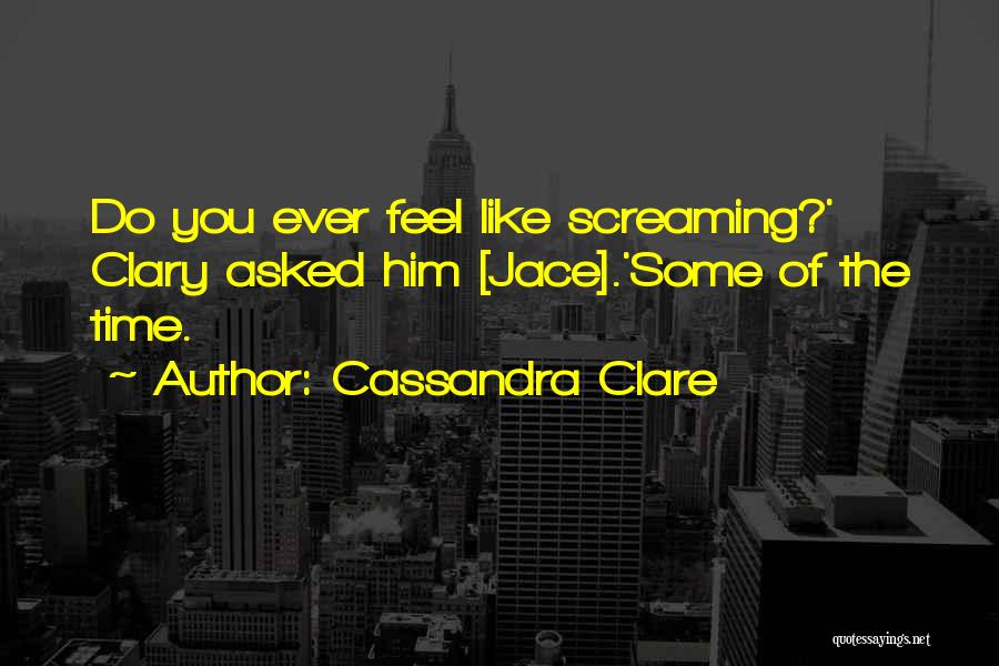 Feel Like Screaming Quotes By Cassandra Clare