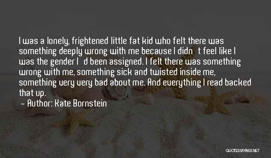Feel Lonely Inside Quotes By Kate Bornstein