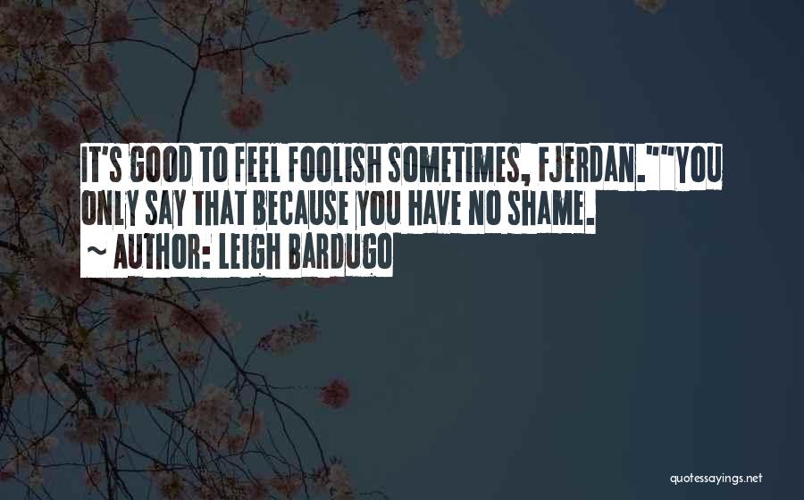 Feel No Love Quotes By Leigh Bardugo