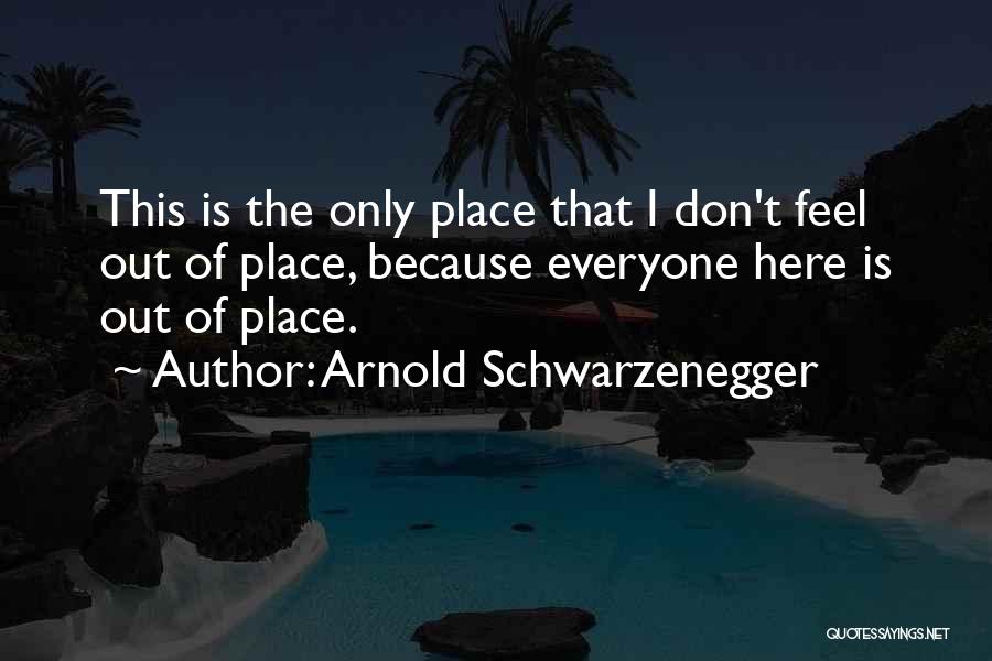 Feel Out Of Place Quotes By Arnold Schwarzenegger