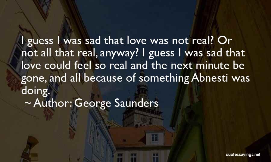 Feel Sad Love Quotes By George Saunders