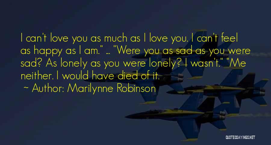 Feel Sad Love Quotes By Marilynne Robinson