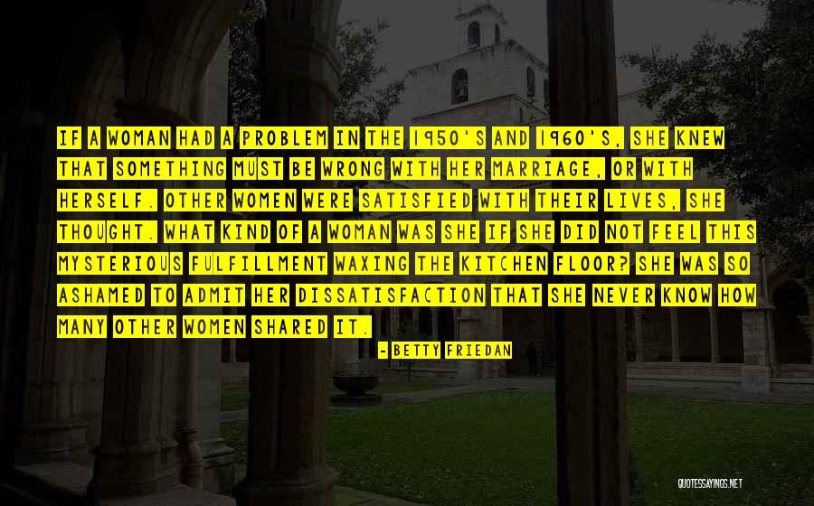 Feel Satisfied Quotes By Betty Friedan Feel Satisfied Quotes By Betty Friedan
