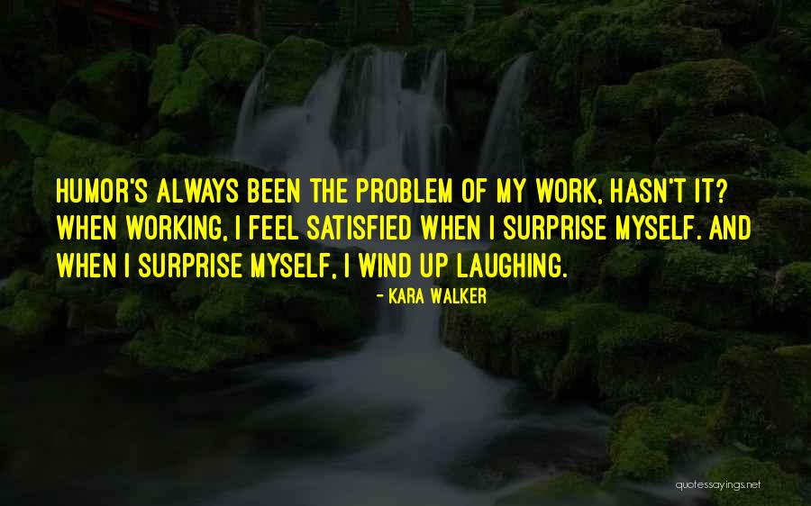Feel Satisfied Quotes By Kara Walker Feel Satisfied Quotes By Kara Walker