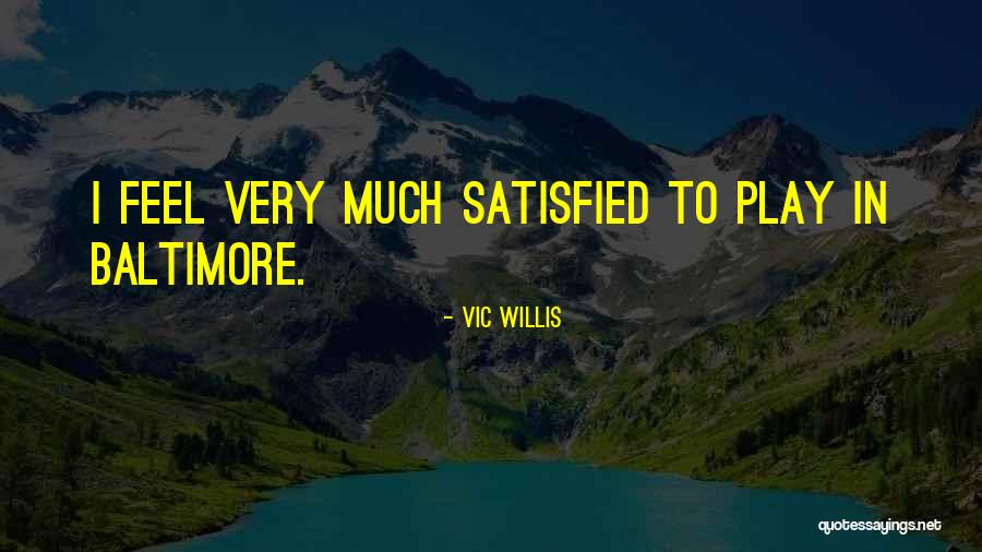Feel Satisfied Quotes By Vic Willis Feel Satisfied Quotes By Vic Willis