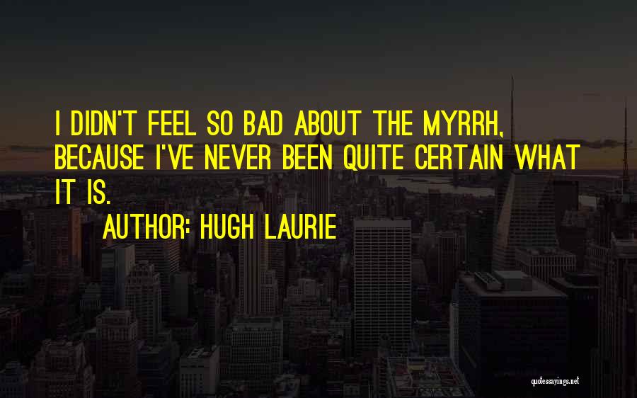 Feel So Bad Quotes By Hugh Laurie