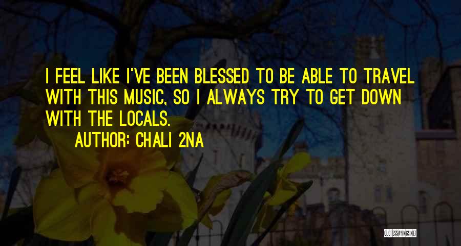 Feel So Blessed Quotes By Chali 2na