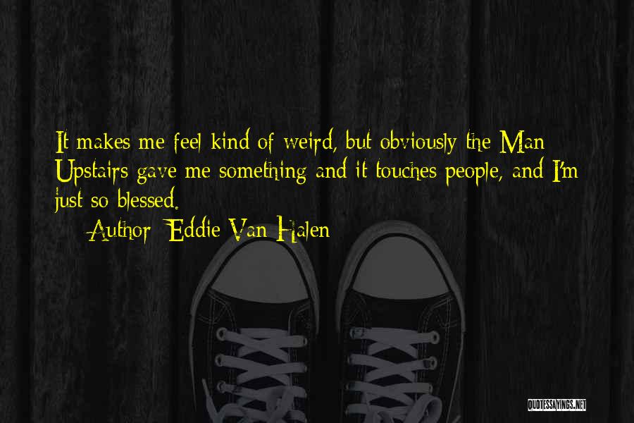 Feel So Blessed Quotes By Eddie Van Halen