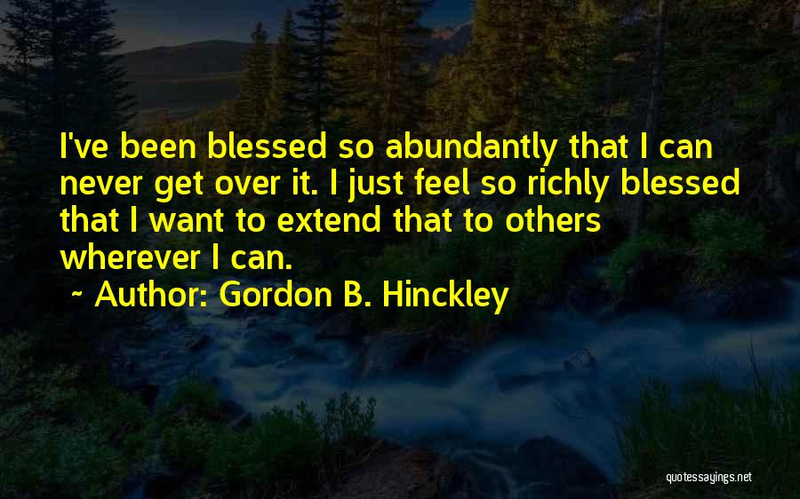 Feel So Blessed Quotes By Gordon B. Hinckley