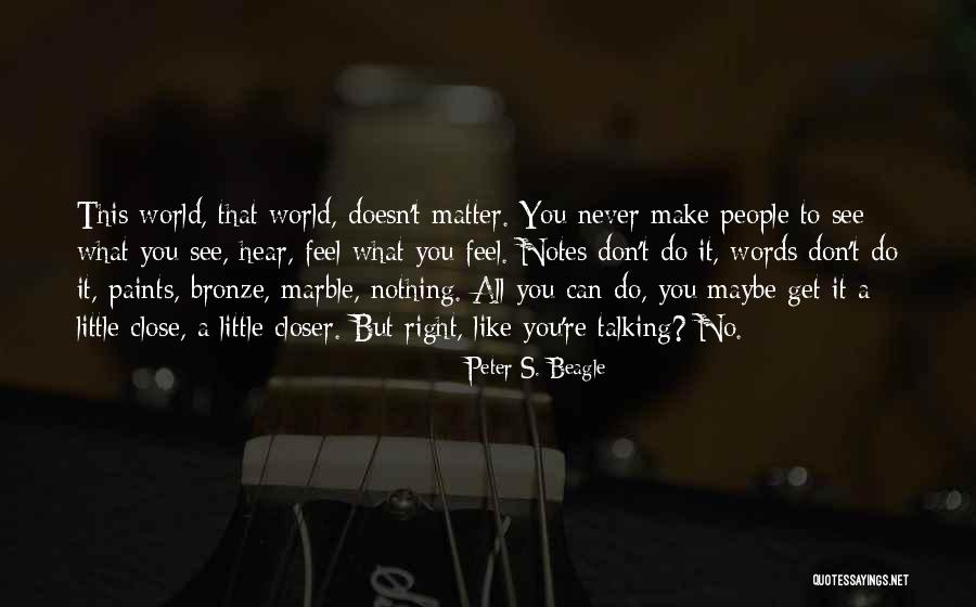 Feel So Close To You Right Now Quotes By Peter S. Beagle