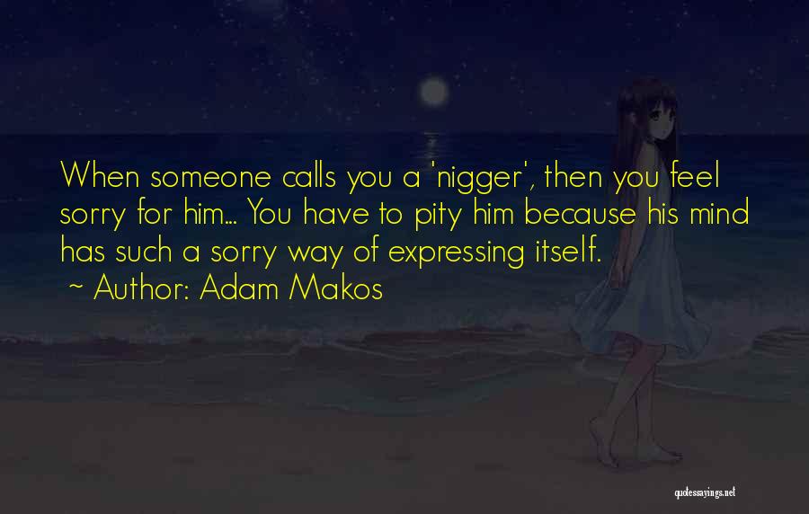 Feel Sorry For Him Quotes By Adam Makos