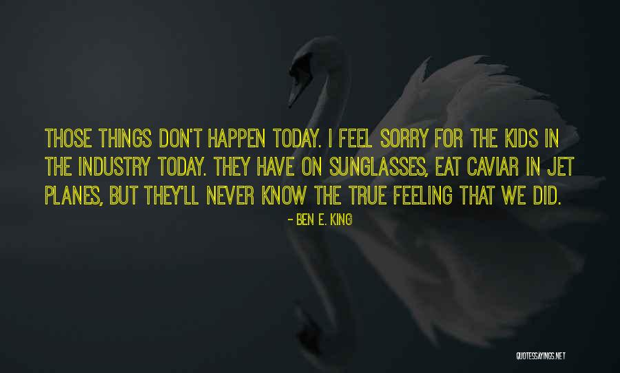 Feel Sorry Quotes By Ben E. King Feel Sorry Quotes By Ben E. King