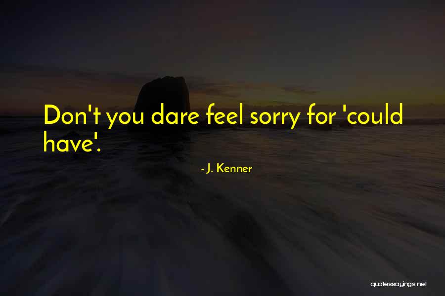 Feel Sorry Quotes By J. Kenner Feel Sorry Quotes By J. Kenner
