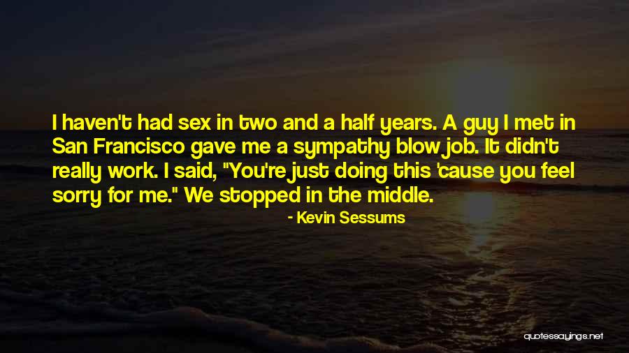 Feel Sorry Quotes By Kevin Sessums Feel Sorry Quotes By Kevin Sessums