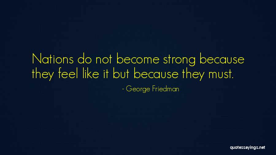 Feel Strong Quotes By George Friedman Feel Strong Quotes By George Friedman