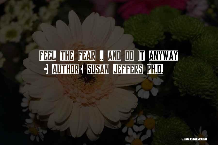 Feel The Fear But Do It Anyway Quotes By Susan Jeffers Ph.D.