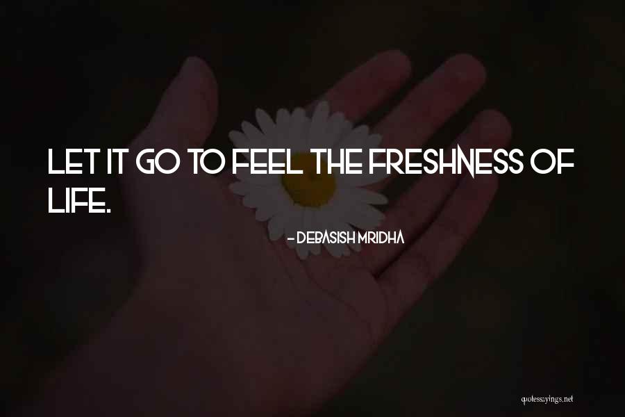 Feel The Freshness Quotes By Debasish Mridha Feel The Freshness Quotes By Debasish Mridha