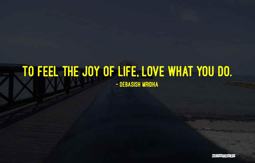 Feel The Joy Of Life Quotes By Debasish Mridha Feel The Joy Of Life Quotes By Debasish Mridha