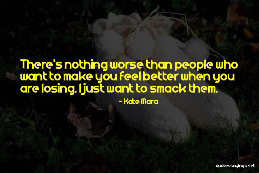 Feel Worse Than Quotes By Kate Mara Feel Worse Than Quotes By Kate Mara