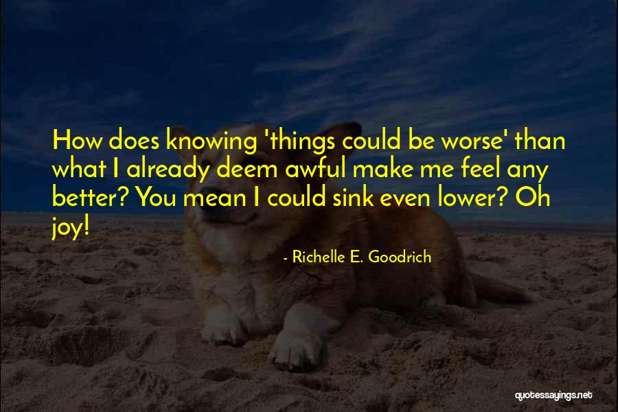 Feel Worse Than Quotes By Richelle E. Goodrich Feel Worse Than Quotes By Richelle E. Goodrich