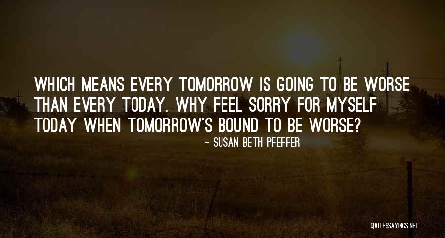 Feel Worse Than Quotes By Susan Beth Pfeffer Feel Worse Than Quotes By Susan Beth Pfeffer