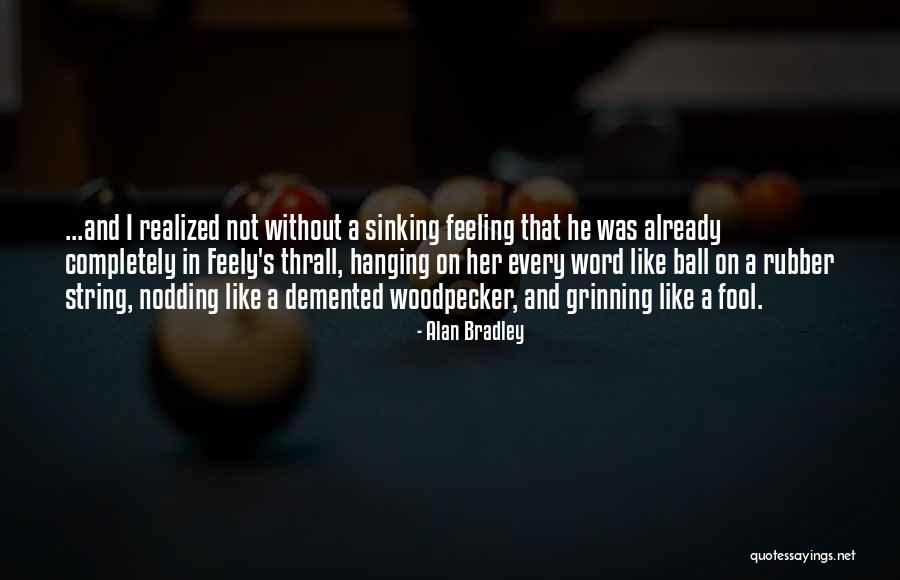 Feeling A Fool Quotes By Alan Bradley Feeling A Fool Quotes By Alan Bradley