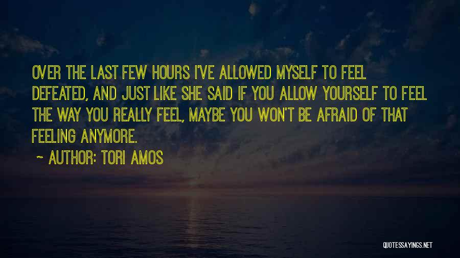Feeling Afraid Quotes By Tori Amos