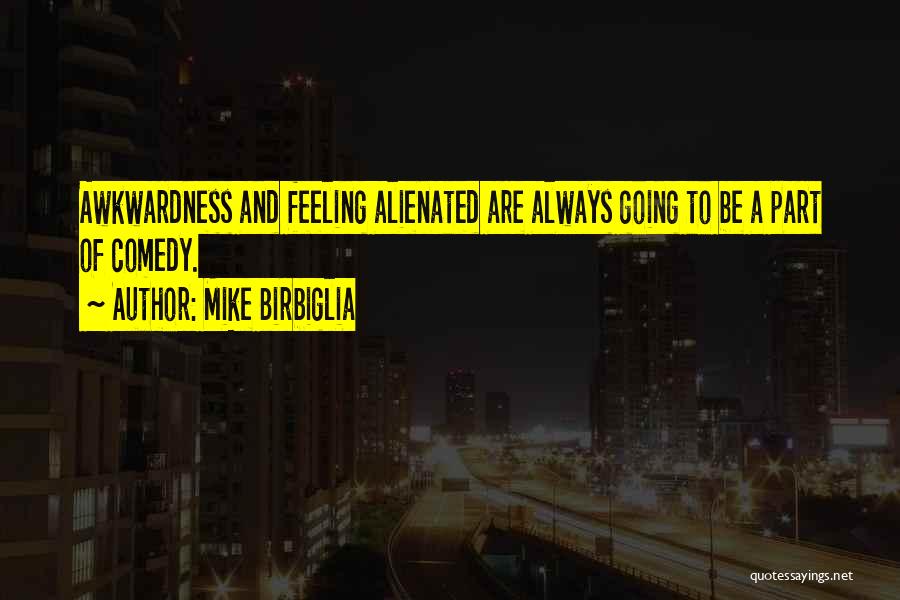 Feeling Alienated Quotes By Mike Birbiglia