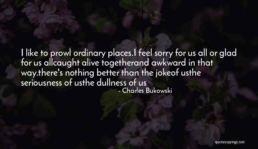 Feeling Alive With Someone Quotes By Charles Bukowski