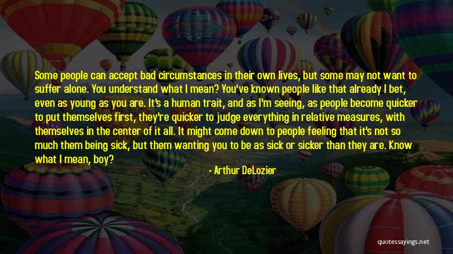 Feeling Alone And Sick Quotes By Arthur DeLozier Feeling Alone And Sick Quotes By Arthur DeLozier