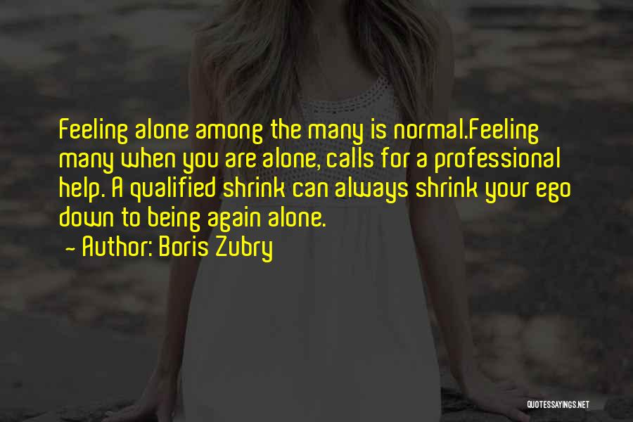 Feeling Alone When Your Not Quotes By Boris Zubry