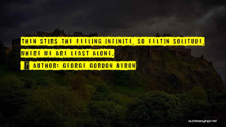Feeling Alone When You're Not Quotes By George Gordon Byron