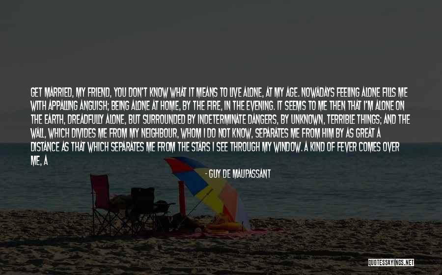 Feeling Alone When You're Not Quotes By Guy De Maupassant Feeling Alone When You're Not Quotes By Guy De Maupassant