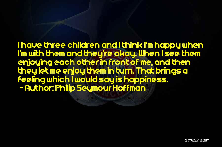 Feeling And Thinking Quotes By Philip Seymour Hoffman