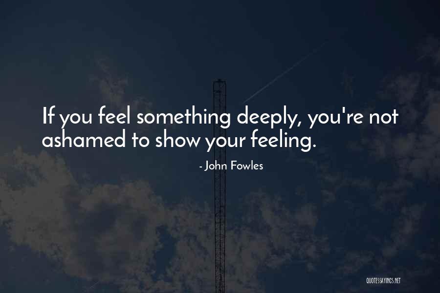 Feeling Ashamed Quotes By John Fowles Feeling Ashamed Quotes By John Fowles