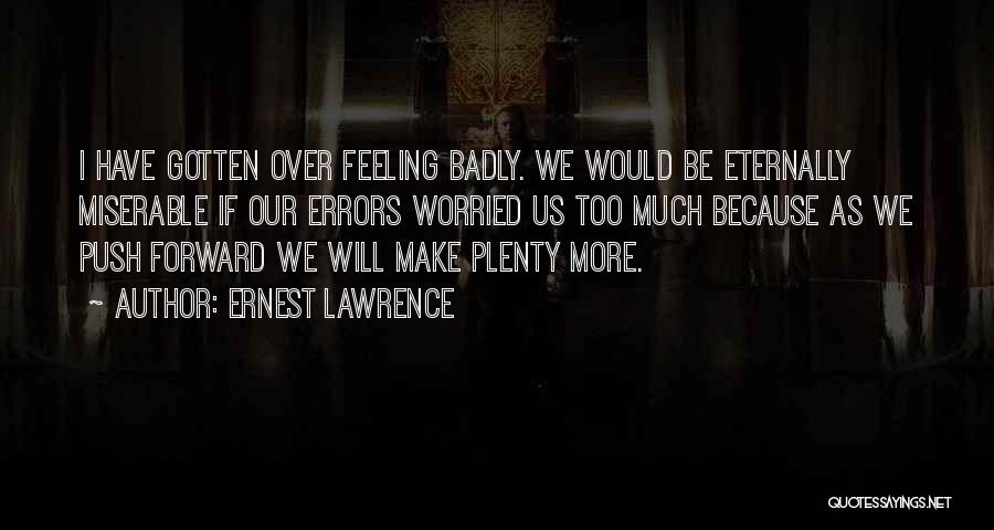 Feeling Badly Quotes By Ernest Lawrence