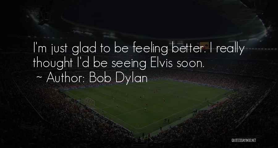 Feeling Better Soon Quotes By Bob Dylan