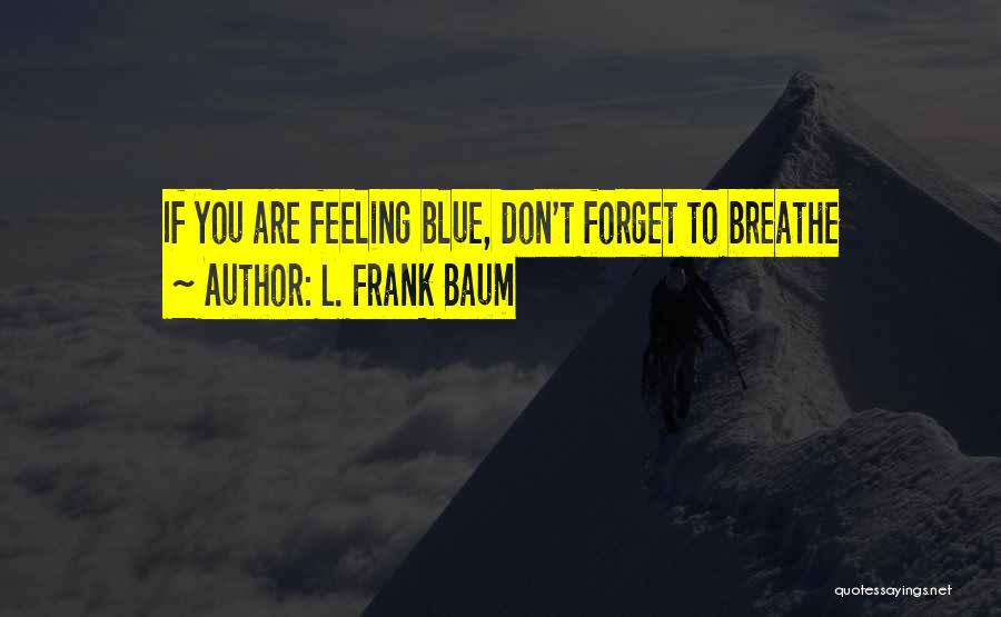 Feeling Blue Without You Quotes By L. Frank Baum