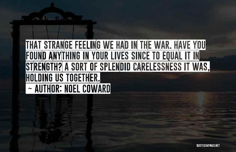 Feeling Carelessness Quotes By Noel Coward