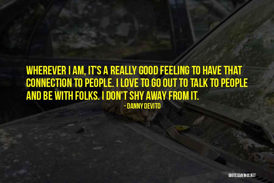 Feeling Connection Quotes By Danny DeVito Feeling Connection Quotes By Danny DeVito