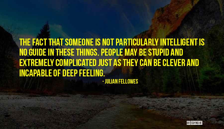 Feeling Deep Quotes By Julian Fellowes Feeling Deep Quotes By Julian Fellowes