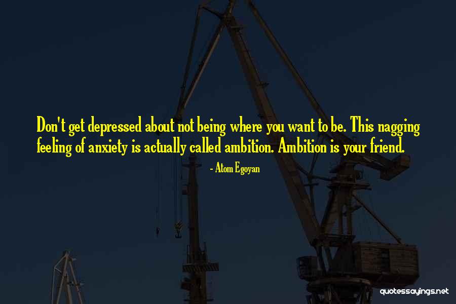 Feeling Depressed Quotes By Atom Egoyan Feeling Depressed Quotes By Atom Egoyan