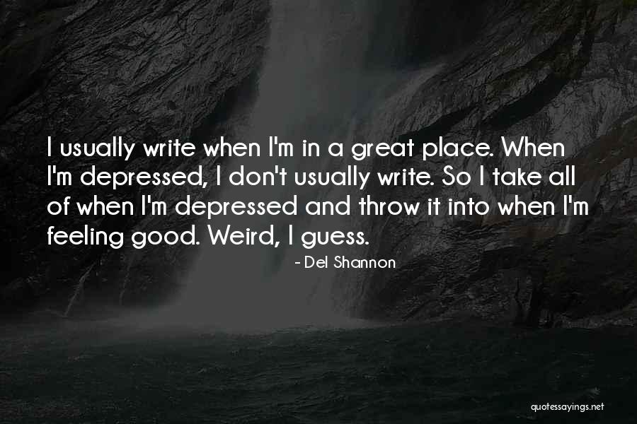 Feeling Depressed Quotes By Del Shannon Feeling Depressed Quotes By Del Shannon