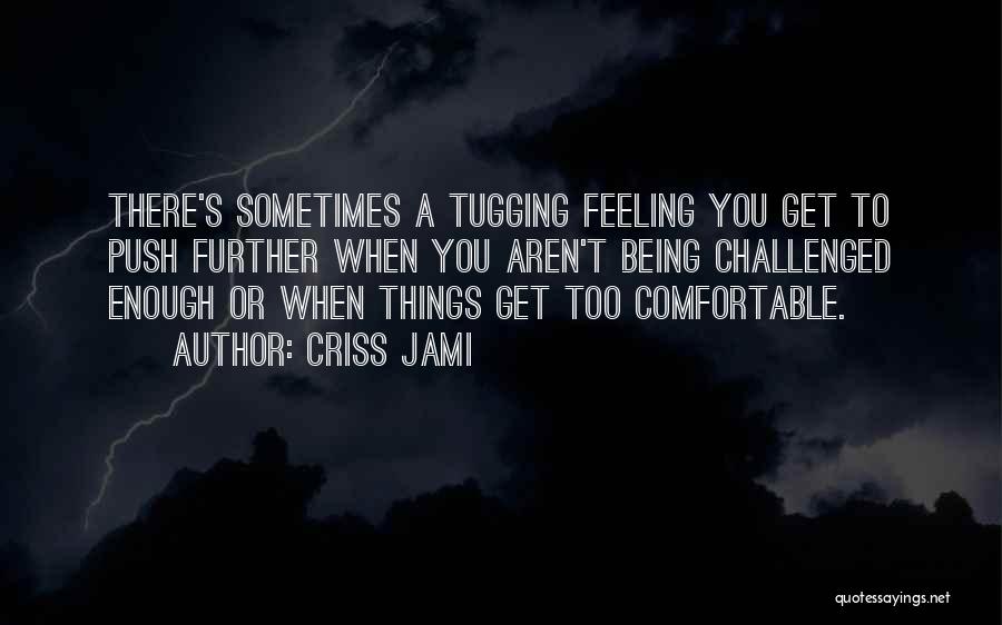 Feeling Discomfort Quotes By Criss Jami