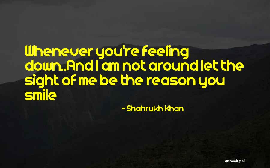 Feeling Down For No Reason Quotes By Shahrukh Khan