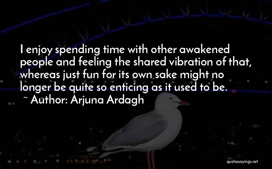 Feeling Enjoy Quotes By Arjuna Ardagh