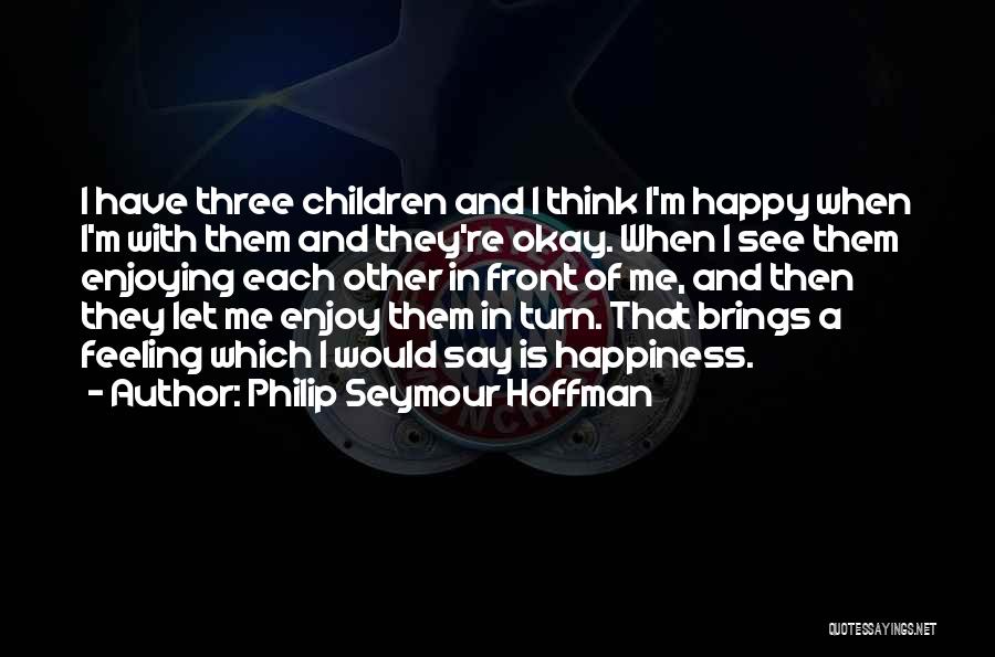 Feeling Enjoy Quotes By Philip Seymour Hoffman